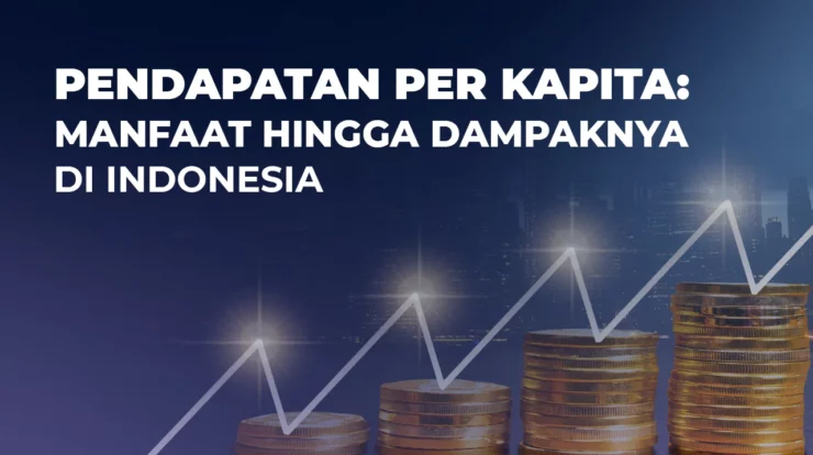 Pendapatan Perkapita: Manfaat hingga Dampaknya di Indonesia